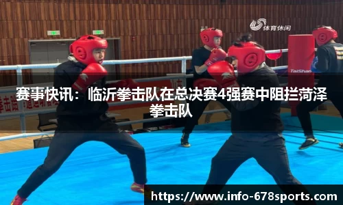 赛事快讯：临沂拳击队在总决赛4强赛中阻拦菏泽拳击队