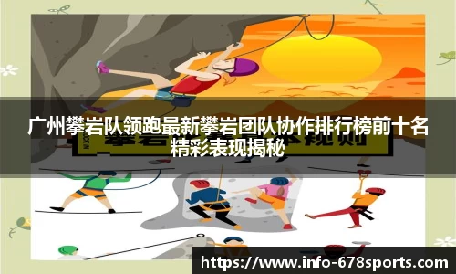 广州攀岩队领跑最新攀岩团队协作排行榜前十名精彩表现揭秘